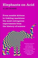 Elephants on Acid: From zombie kittens to tickling machines: the most outrageous experiments from the history of science hinta ja tiedot | Talouskirjat | hobbyhall.fi