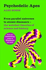 Psychedelic Apes: From parallel universes to atomic dinosaurs the weirdest theories of science and history hinta ja tiedot | Talouskirjat | hobbyhall.fi