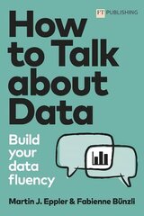 How to Talk about Data: Build your data fluency hinta ja tiedot | Tietosanakirjat ja hakuteokset | hobbyhall.fi