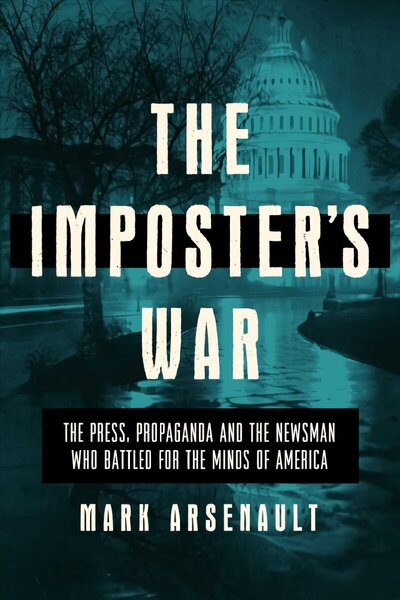 Imposter's War: The Press, Propaganda, and the Newsman who Battled for the Minds of America