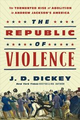 Republic of Violence: The Tormented Rise of Abolition in Andrew Jackson's America hinta ja tiedot | Historiakirjat | hobbyhall.fi