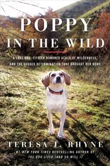 Poppy in the Wild: A Lost Dog, Fifteen Hundred Acres of Wilderness, and the Dogged Determination that Brought Her Home hinta ja tiedot | Tietosanakirjat ja hakuteokset | hobbyhall.fi