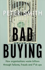 Bad Buying: How organisations waste billions through failures, frauds and f*ck-ups hinta ja tiedot | Talouskirjat | hobbyhall.fi