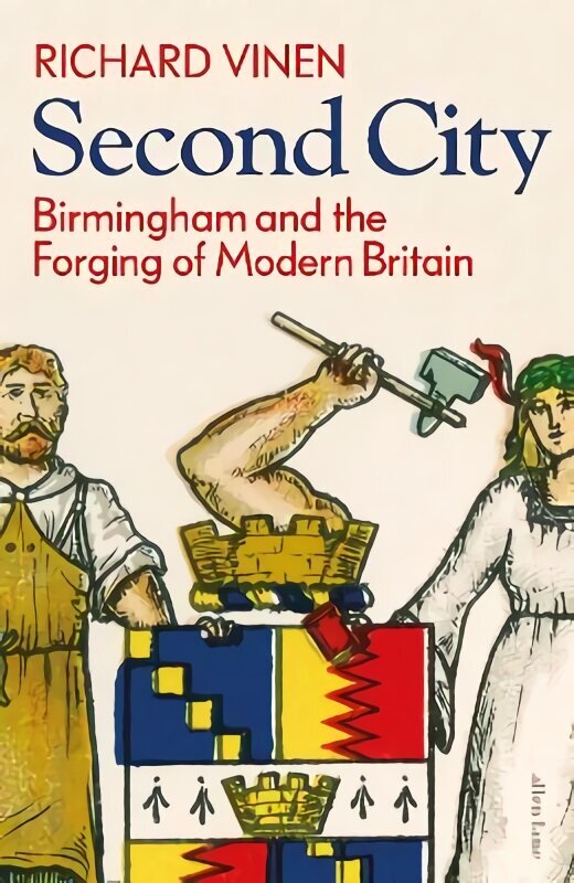 Second City: Birmingham and the Forging of Modern Britain hinta ja tiedot | Historiakirjat | hobbyhall.fi