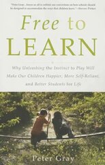 Free to Learn: Why Unleashing the Instinct to Play Will Make Our Children Happier, More Self-Reliant, and Better Students for Life hinta ja tiedot | Yhteiskunnalliset kirjat | hobbyhall.fi