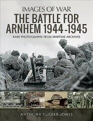 Battle for Arnhem 1944-1945: Rare Photographs from Wartime Archives hinta ja tiedot | Historiakirjat | hobbyhall.fi