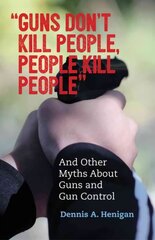 Guns Don't Kill People, People Kill People: And Other Myths About Guns and Gun Control hinta ja tiedot | Yhteiskunnalliset kirjat | hobbyhall.fi