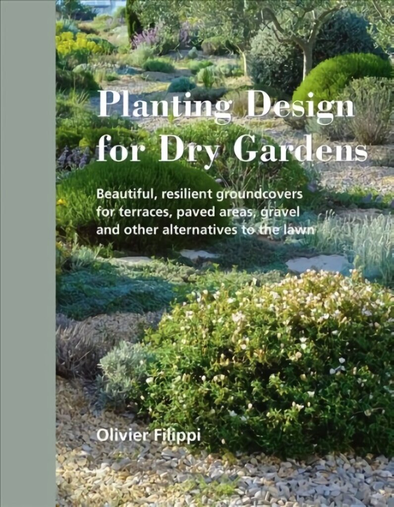 Planting Design for Dry Gardens: Beautiful, Resilient Groundcovers for Terraces, Paved Areas, Gravel and Other Alternatives to the Lawn hinta ja tiedot | Puutarhakirjat | hobbyhall.fi