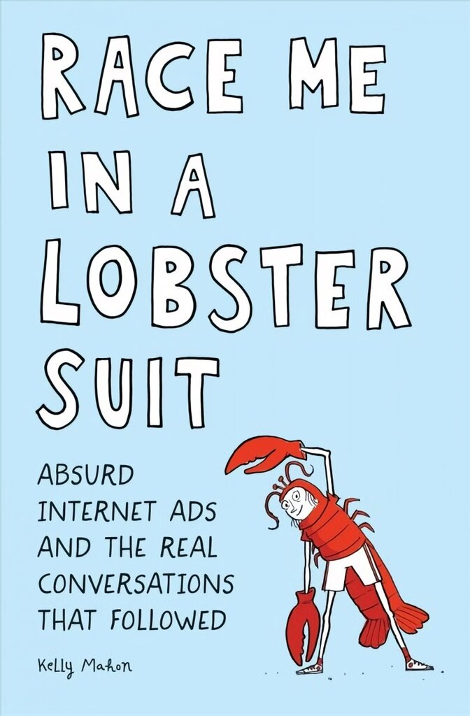 Race Me in a Lobster Suit: Absurd Internet Ads and the Real Conversations that Followed hinta ja tiedot | Fantasia- ja scifi-kirjallisuus | hobbyhall.fi