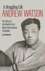 Andrew Watson; a Straggling Life: The Story of the World's First Black International Footballer hinta ja tiedot | Elämäkerrat ja muistelmat | hobbyhall.fi