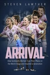 Arrival: How Scotland's Women Took Their Place on the World Stage and Inspired a Generation hinta ja tiedot | Terveys- ja ravitsemuskirjat | hobbyhall.fi