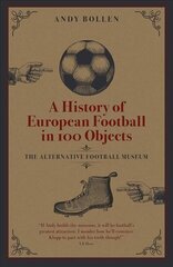 History of European Football in 100 Objects: The Alternative Football Museum hinta ja tiedot | Terveys- ja ravitsemuskirjat | hobbyhall.fi