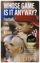 Whose Game Is It Anyway?: Football, Life, Love & Loss hinta ja tiedot | Terveys- ja ravitsemuskirjat | hobbyhall.fi