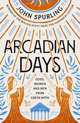 Arcadian Days: Gods, Women and Men from Greek Myth from the winner of the Walter Scott Prize for Historical Fiction hinta ja tiedot | Fantasia- ja scifi-kirjallisuus | hobbyhall.fi