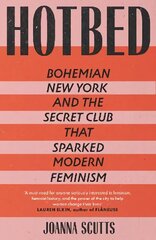 Hotbed: Bohemian New York and the Secret Club that Sparked Modern Feminism hinta ja tiedot | Historiakirjat | hobbyhall.fi