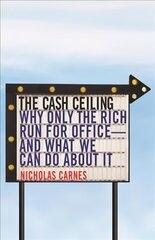 Cash Ceiling: Why Only the Rich Run for Office--and What We Can Do about It hinta ja tiedot | Yhteiskunnalliset kirjat | hobbyhall.fi