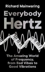 Everybody Hertz: The Amazing World of Frequency, from Bad Vibes to Good Vibrations Main hinta ja tiedot | Talouskirjat | hobbyhall.fi