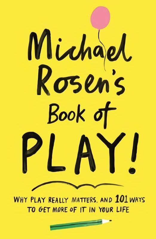 Michael Rosen's Book of Play: Why play really matters, and 101 ways to get more of it in your life Main hinta ja tiedot | Yhteiskunnalliset kirjat | hobbyhall.fi