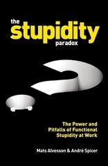 Stupidity Paradox: The Power and Pitfalls of Functional Stupidity at Work Main hinta ja tiedot | Talouskirjat | hobbyhall.fi