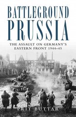 Battleground Prussia: The Assault on Germany's Eastern Front 194445 hinta ja tiedot | Historiakirjat | hobbyhall.fi