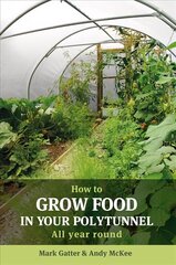 How to Grow Food in Your Polytunnel: All year round 1st hinta ja tiedot | Puutarhakirjat | hobbyhall.fi