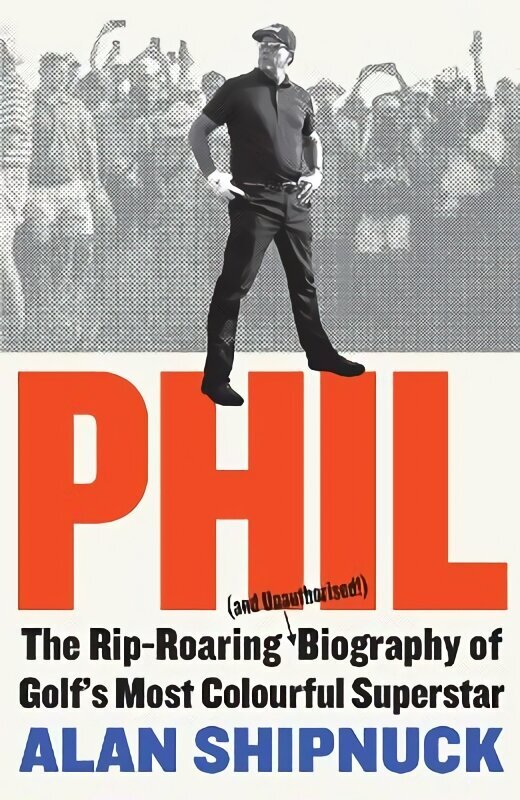 Phil: The Rip-Roaring (and Unauthorised!) Biography of Golf's Most Colourful Superstar hinta ja tiedot | Elämäkerrat ja muistelmat | hobbyhall.fi