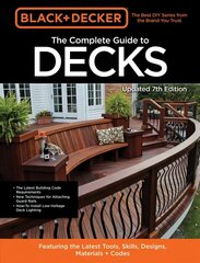 Black & Decker The Complete Guide to Decks 7th Edition: Featuring the latest tools, skills, designs, materials & codes hinta ja tiedot | Terveys- ja ravitsemuskirjat | hobbyhall.fi