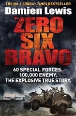 Zero Six Bravo: 60 Special Forces. 100,000 Enemy. The Explosive True Story hinta ja tiedot | Elämäkerrat ja muistelmat | hobbyhall.fi