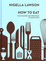 How To Eat: The Pleasures and Principles of Good Food (Nigella Collection) hinta ja tiedot | Keittokirjat | hobbyhall.fi