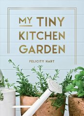 My Tiny Kitchen Garden: Simple Tips to Help You Grow Your Own Herbs, Fruits and Vegetables hinta ja tiedot | Puutarhakirjat | hobbyhall.fi