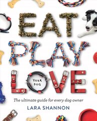 Eat, Play, Love (Your Dog): The Ultimate Guide for Every Dog Owner First Edition, Paperback hinta ja tiedot | Terveys- ja ravitsemuskirjat | hobbyhall.fi