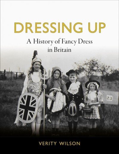 Dressing Up: A History of Fancy Dress in Britain hinta ja tiedot | Historiakirjat | hobbyhall.fi