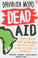 Dead Aid: Why aid is not working and how there is another way for Africa hinta ja tiedot | Yhteiskunnalliset kirjat | hobbyhall.fi