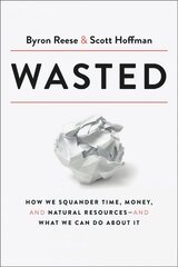 Wasted: How We Squander Time, Money, and Natural Resources-and What We Can Do About It hinta ja tiedot | Talouskirjat | hobbyhall.fi