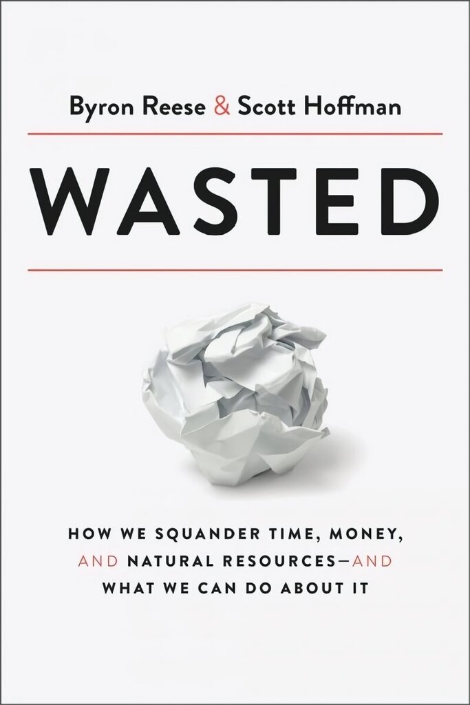 Wasted: How We Squander Time, Money, and Natural Resources-and What We Can Do About It hinta ja tiedot | Talouskirjat | hobbyhall.fi