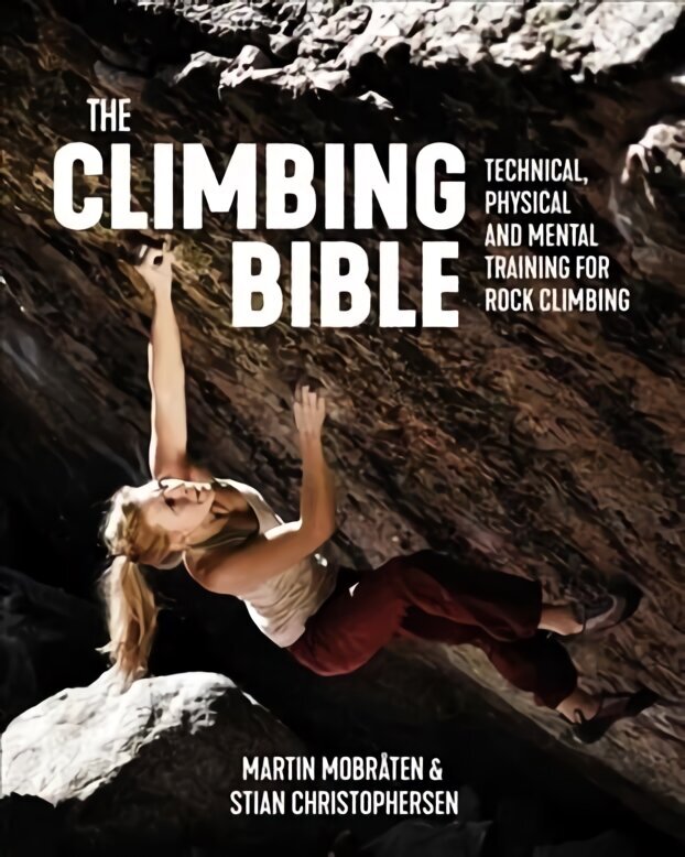 Climbing Bible: Technical, physical and mental training for rock climbing hinta ja tiedot | Terveys- ja ravitsemuskirjat | hobbyhall.fi