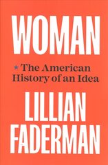 Woman: The American History of an Idea hinta ja tiedot | Historiakirjat | hobbyhall.fi