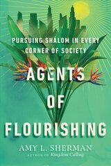 Agents of Flourishing Pursuing Shalom in Every Corner of Society hinta ja tiedot | Hengelliset kirjat ja teologia | hobbyhall.fi