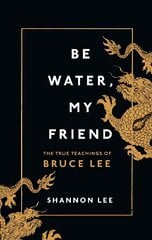 Be Water, My Friend: The True Teachings of Bruce Lee hinta ja tiedot | Terveys- ja ravitsemuskirjat | hobbyhall.fi