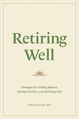 Retiring Well: Strategies for Finding Balance, Setting Priorities, and Glorifying God hinta ja tiedot | Hengelliset kirjat ja teologia | hobbyhall.fi