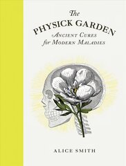 Physick Garden: Ancient Cures for Modern Maladies hinta ja tiedot | Puutarhakirjat | hobbyhall.fi