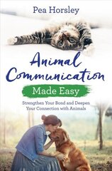 Animal Communication Made Easy: Strengthen Your Bond and Deepen Your Connection with Animals hinta ja tiedot | Elämäntaitokirjat | hobbyhall.fi