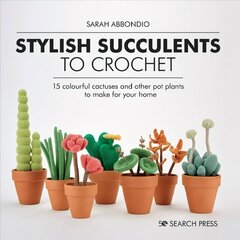 Stylish Succulents to Crochet: 15 Colourful Cactuses and Other Pot Plants to Make for Your Home hinta ja tiedot | Terveys- ja ravitsemuskirjat | hobbyhall.fi