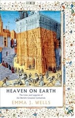 Heaven on Earth: The Lives and Legacies of the World's Greatest Cathedrals hinta ja tiedot | Arkkitehtuurikirjat | hobbyhall.fi