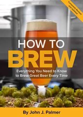 How To Brew: Everything You Need to Know to Brew Great Beer Every Time Fourth Edition hinta ja tiedot | Keittokirjat | hobbyhall.fi