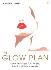 Glow Plan: Face Massage for Happy, Healthy Skin in 4 Weeks 0th New edition hinta ja tiedot | Elämäntaitokirjat | hobbyhall.fi