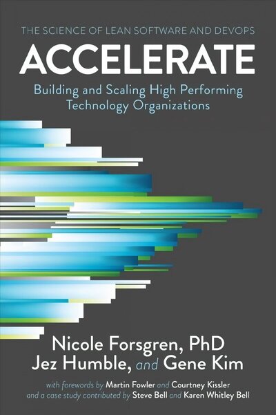 Accelerate: The Science of Lean Software and DevOps: Building and Scaling High Performing Technology Organizations