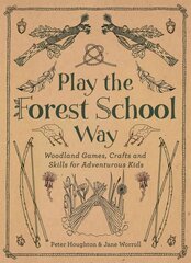 Play the Forest School Way: Woodland Games and Crafts for Adventurous Kids 0th New edition hinta ja tiedot | Lasten tietokirjat | hobbyhall.fi