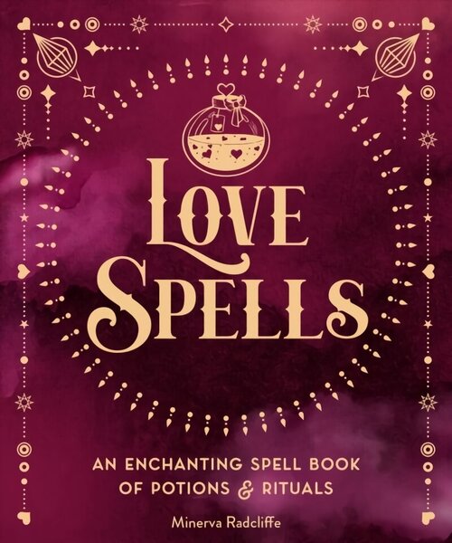 Love Spells: An Enchanting Spell Book of Potions & Rituals, Volume 3