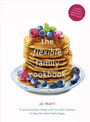 Flexible Family Cookbook: 75 quick and easy recipes with over 200 variations to keep the whole family happy, Volume 3 hinta ja tiedot | Keittokirjat | hobbyhall.fi